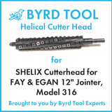 SHELIX Cutterhead for FAY & EGAN 12″ Jointer, Model 316