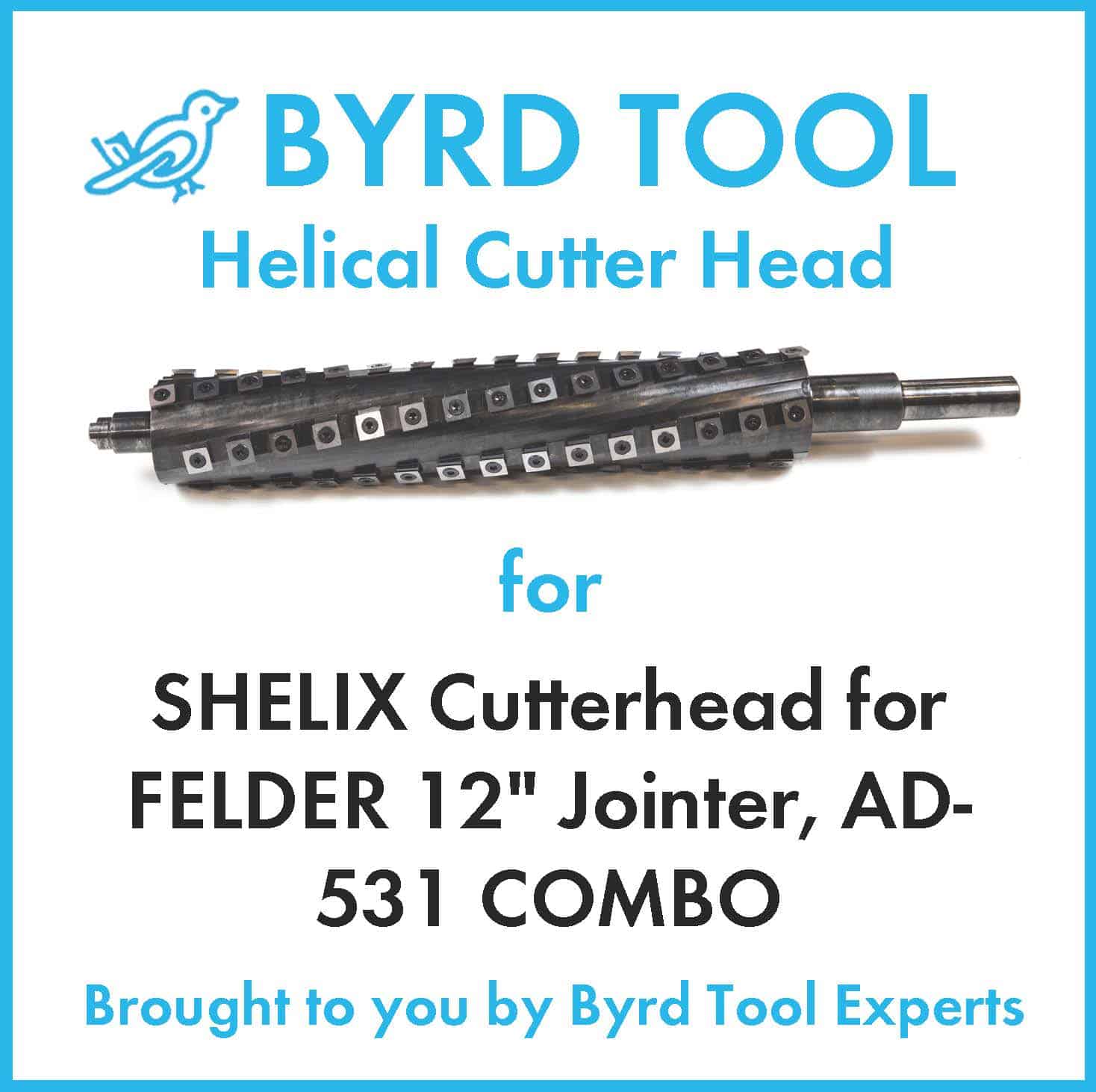 SHELIX Cutterhead for FELDER 12" Jointer, AD531 COMBO Byrd Tool Experts