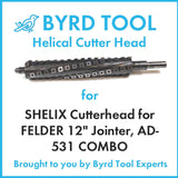 SHELIX Cutterhead for FELDER 12″ Jointer, AD-531 COMBO