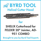 SHELIX Cutterhead for FELDER 20″ Jointer, AD-951 COMBO