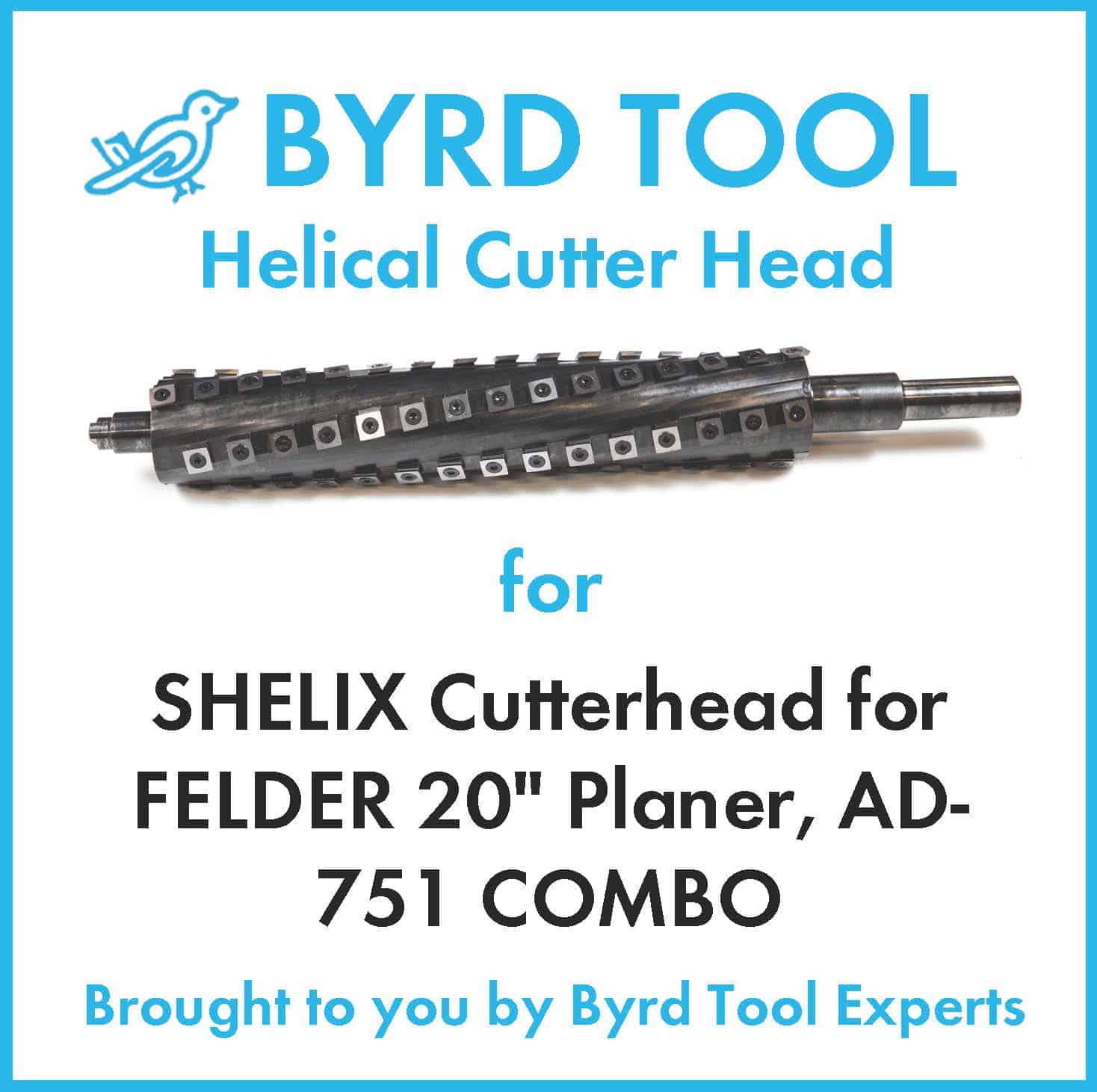 SHELIX Cutterhead for FELDER 20" Planer, AD751 COMBO Byrd Tool Experts